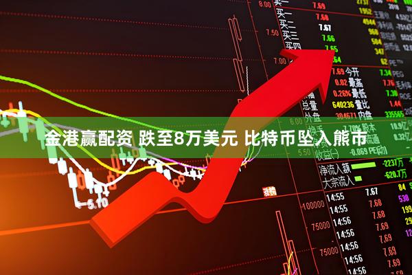 金港赢配资 跌至8万美元 比特币坠入熊市